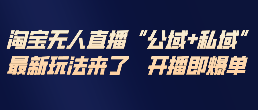 淘宝无人直播最新玩法，包含私域和公域两种玩法网创项目-知识付费-在线课程-自媒体创业-网络副业-优利资源优利资源网