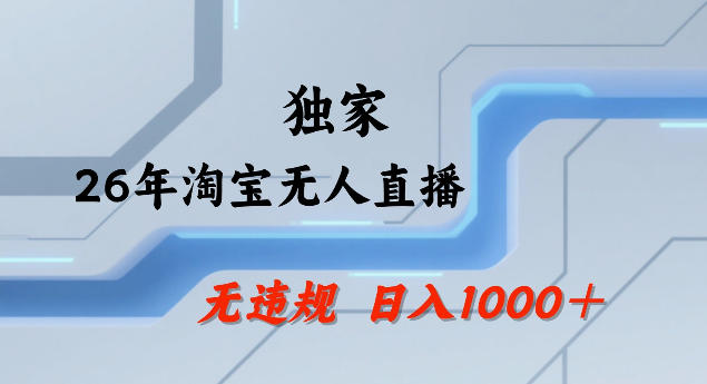 26年最新淘宝无人直播，24小时自动直播，不违规不封号，直播25小时卖17W，可批量矩阵【揭秘】网创项目-知识付费-在线课程-自媒体创业-网络副业-优利资源优利资源网