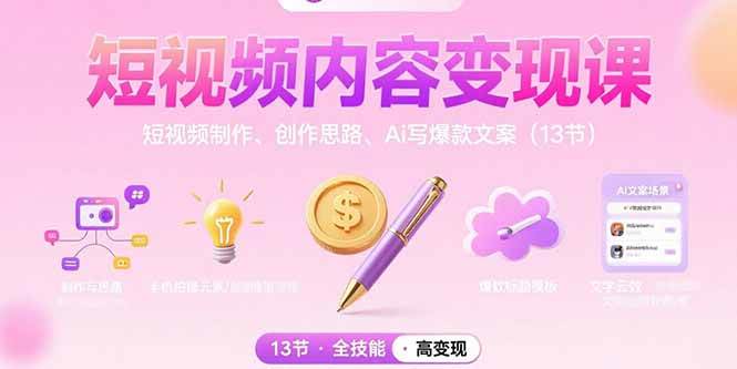 （15581期）短视频内容变现课：短视频制作、创作思路、Ai写爆款文案（13节）网创项目-知识付费-在线课程-自媒体创业-网络副业-优利资源优利资源网