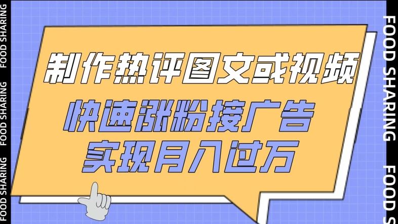 制作热评图文或视频，快速涨粉接广告，实现月入过万【揭秘】网创项目-知识付费-在线课程-自媒体创业-网络副业-优利资源优利资源网