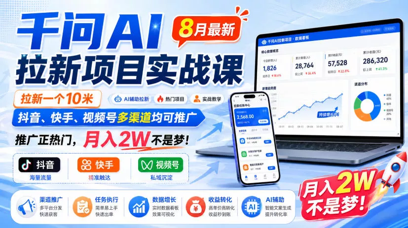 千问AI拉新项目实战课8月最新，拉新一个10米，抖音、快手、视频号多渠道均可推广，推广正热门，月入2W不是梦!网创项目-知识付费-在线课程-自媒体创业-网络副业-优利资源优利资源网