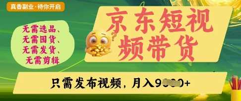 京东短视频带货，开启零门槛躺Z新时代【揭秘】网创项目-知识付费-在线课程-自媒体创业-网络副业-优利资源优利资源网