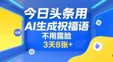 今日头条用AI生成祝福语，不用拍摄，不用露脸，3天8张+网创项目-知识付费-在线课程-自媒体创业-网络副业-优利资源优利资源网