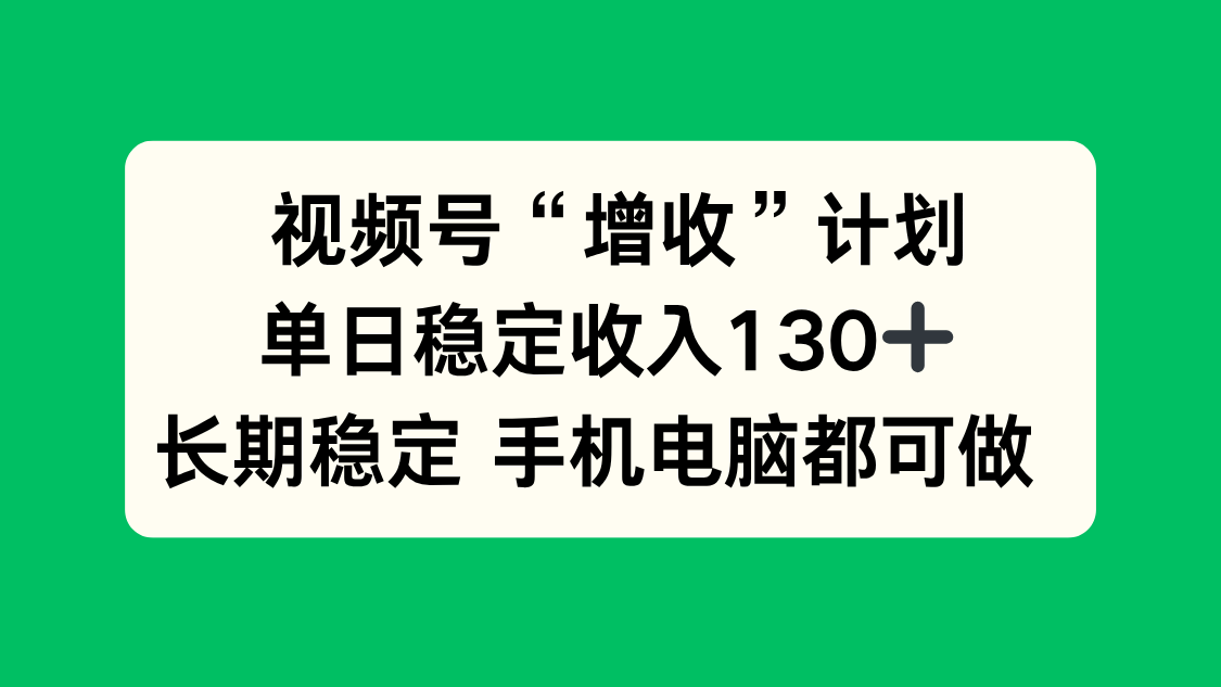 视频号“增收”计划，单日稳定收入130十，长期稳定 手机电脑都可做！网创项目-知识付费-在线课程-自媒体创业-网络副业-优利资源优利资源网