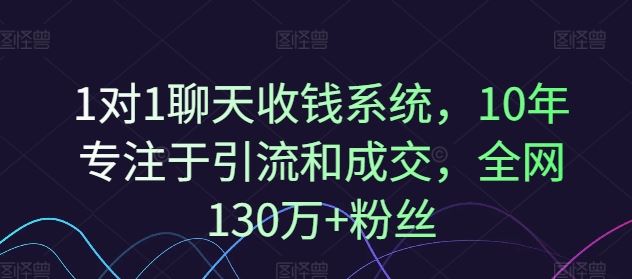 1对1聊天收钱系统，10年专注于引流和成交，全网130万+粉丝网创项目-知识付费-在线课程-自媒体创业-网络副业-优利资源优利资源网