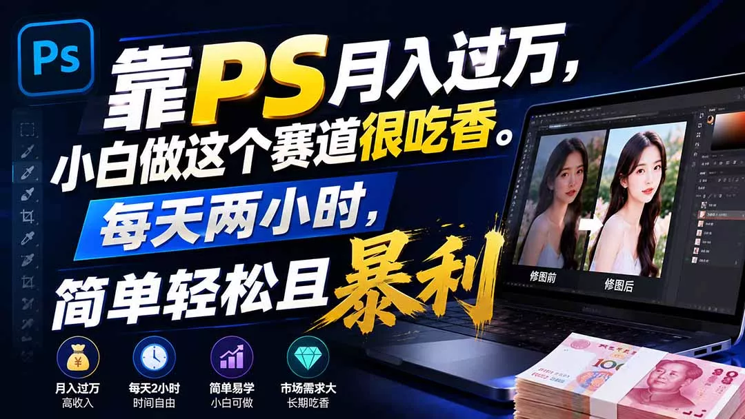 靠PS月入过万，小白做这个赛道很吃香。每天两小时，简单轻松且暴利网创项目-知识付费-在线课程-自媒体创业-网络副业-优利资源优利资源网