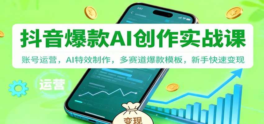抖音AI爆款创作实战课：账号运营，AI特效制作，多赛道爆款模板，新手快速变现网创项目-知识付费-在线课程-自媒体创业-网络副业-优利资源优利资源网