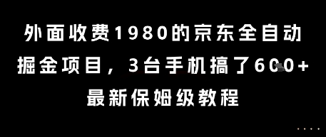 外面收费1980的京东全自动掘金项目，3台手机搞了6张，最新保姆级教程【揭秘】网创项目-知识付费-在线课程-自媒体创业-网络副业-优利资源优利资源网