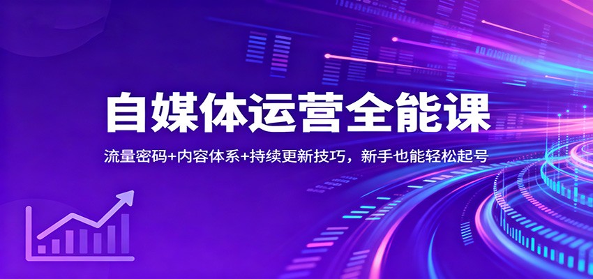 自媒体运营全能课：流量密码+内容体系+持续更新技巧，新手也能轻松起号网创项目-知识付费-在线课程-自媒体创业-网络副业-优利资源优利资源网