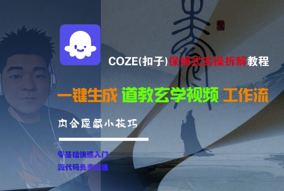COZE(扣子)保姆式实操拆解教程，一键生成道教玄学视频工作流，内含隐藏小技巧网创项目-知识付费-在线课程-自媒体创业-网络副业-优利资源优利资源网
