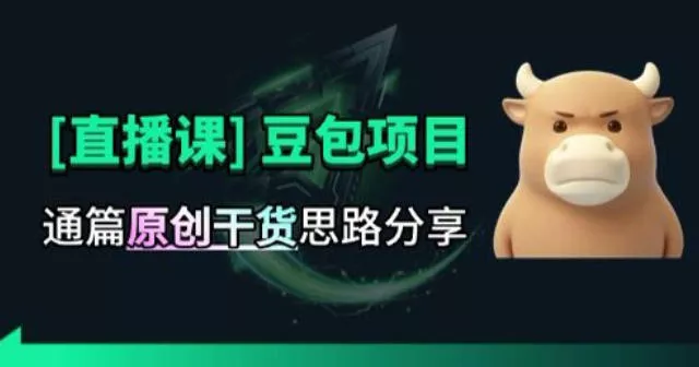 【直播课】原创思路打豆包项目，全是独家思路分析网创项目-知识付费-在线课程-自媒体创业-网络副业-优利资源优利资源网