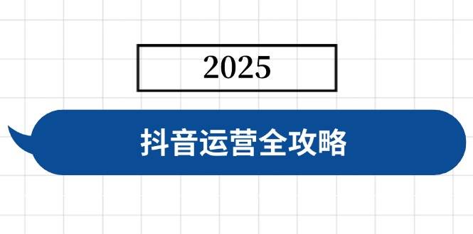 （14548期）抖音运营全攻略，涵盖账号搭建、人设塑造、投流等，快速起号，实现变现网创项目-知识付费-在线课程-自媒体创业-网络副业-优利资源优利资源网