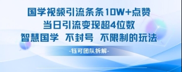 国学视频引流条条10W+点赞当日引流变现超4位数网创项目-知识付费-在线课程-自媒体创业-网络副业-优利资源优利资源网