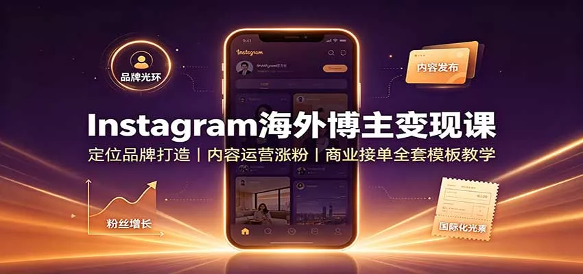 Instagram海外博主变现课：定位品牌打造，内容运营涨粉，商业接单全套模板教学网创项目-知识付费-在线课程-自媒体创业-网络副业-优利资源优利资源网