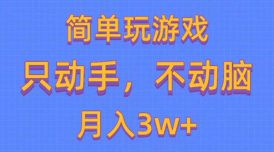 （10516期）简单玩游戏月入3w+,0成本，一键分发，多平台矩阵（500G游戏资源）网创项目-知识付费-在线课程-自媒体创业-网络副业-优利资源优利资源网