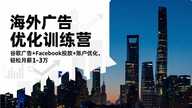 海外广告优化训练营：谷歌广告+Facebook投放+账户优化，轻松月薪1-3万网创项目-知识付费-在线课程-自媒体创业-网络副业-优利资源优利资源网