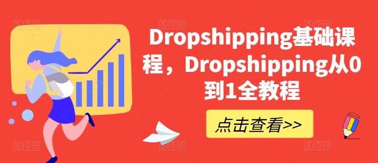 Dropshipping基础课程，Dropshipping从0到1全教程网创项目-知识付费-在线课程-自媒体创业-网络副业-优利资源优利资源网