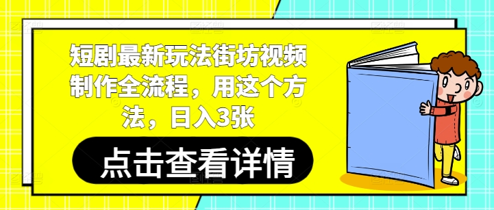 短剧最新玩法街坊视频制作全流程，用这个方法，日入3张网创项目-知识付费-在线课程-自媒体创业-网络副业-优利资源优利资源网