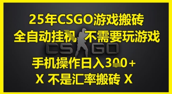 25年CSGO游戏搬砖，全自动运行，不需要玩游戏，手机操作日入3张(不是汇率搬砖)【揭秘】网创项目-知识付费-在线课程-自媒体创业-网络副业-优利资源优利资源网