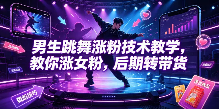 男生跳舞涨粉技术教学，教你涨女粉，后期转带货网创项目-知识付费-在线课程-自媒体创业-网络副业-优利资源优利资源网