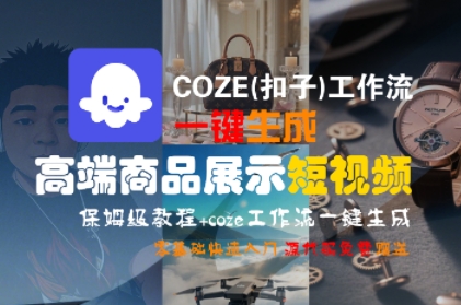 COZE(扣子)工作流一键生成高端商品展示短视频，保姆级教程，零基础快速人门网创项目-知识付费-在线课程-自媒体创业-网络副业-优利资源优利资源网