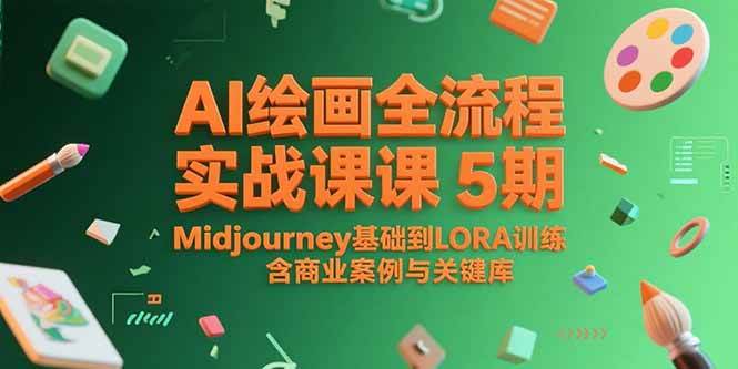 （15278期）AI绘画全流程实战课5期，Midjourney基础到LORA训练，含商业案例与关键词库网创项目-知识付费-在线课程-自媒体创业-网络副业-优利资源优利资源网