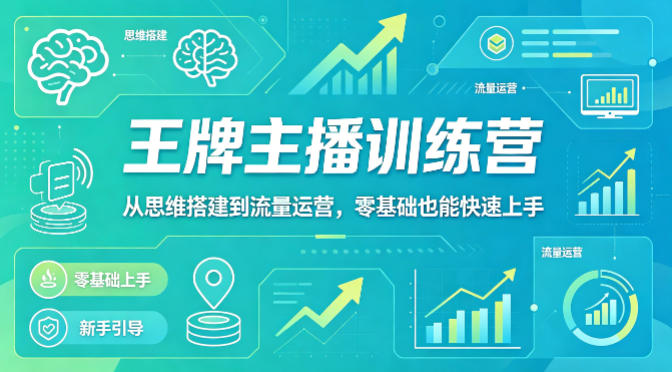 抖音王牌主播训练营，从思维搭建到流量运营，零基础也能快速上手网创项目-知识付费-在线课程-自媒体创业-网络副业-优利资源优利资源网