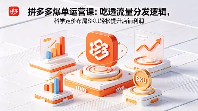 拼多多爆单运营实战课：吃透流量分发逻辑，科学定价布局SKU轻松提升店铺利润网创项目-知识付费-在线课程-自媒体创业-网络副业-优利资源优利资源网