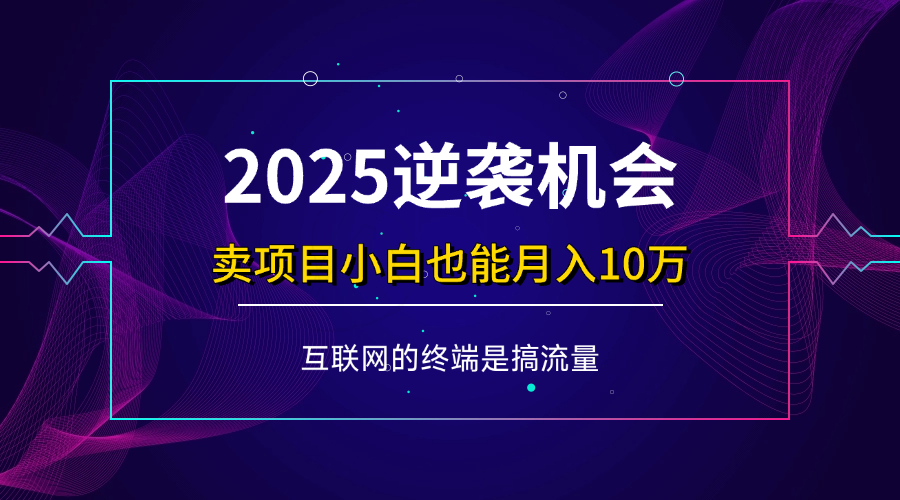 （14122期）项目标题：2025逆袭机会，卖项目小白也能轻松月入10万+网创项目-知识付费-在线课程-自媒体创业-网络副业-优利资源优利资源网