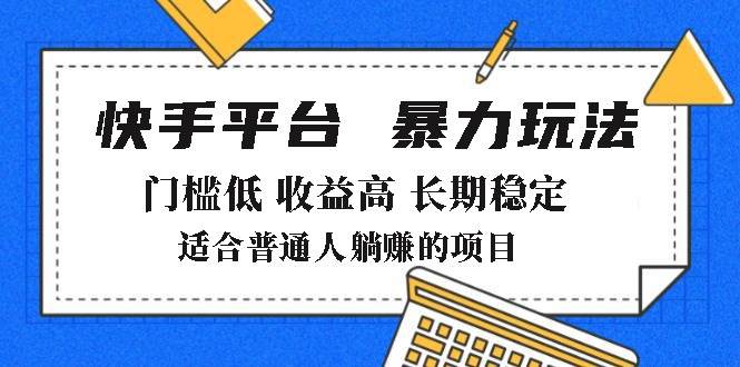 （14247期）2025年暴力玩法，快手带货，门槛低，收益高，月躺赚8000+网创项目-知识付费-在线课程-自媒体创业-网络副业-优利资源优利资源网