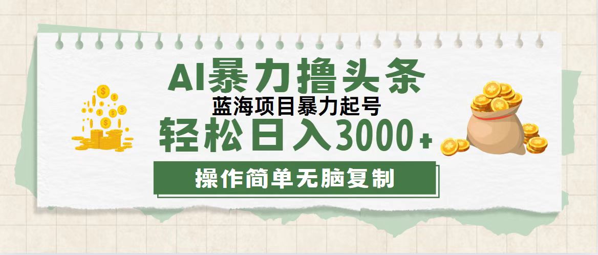 （12122期）最新玩法AI暴力撸头条，零基础也可轻松日入3000+，当天起号，第二天见…网创项目-知识付费-在线课程-自媒体创业-网络副业-优利资源优利资源网