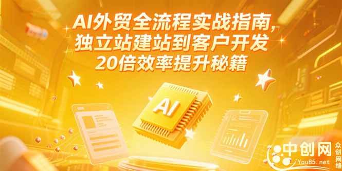 （15182期）AI外贸全流程实战指南，独立站建站到客户开发，20倍效率提升秘籍(更新6月)网创项目-知识付费-在线课程-自媒体创业-网络副业-优利资源优利资源网