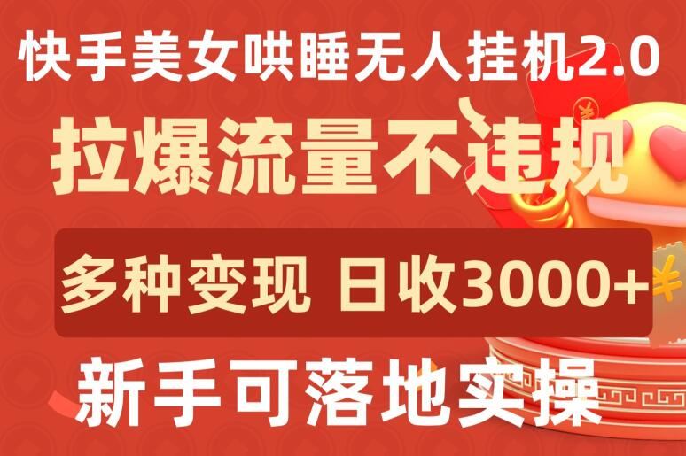 快手美女哄睡无人挂机2.0.拉爆流量不违规，多种变现途径，日收3000+，新手可落地实操【揭秘】网创项目-知识付费-在线课程-自媒体创业-网络副业-优利资源优利资源网