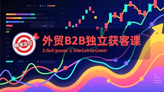 外贸B2B独立获客课，Facebook主页搭建、消息互动广告、精准定位，打造高询盘系统网创项目-知识付费-在线课程-自媒体创业-网络副业-优利资源优利资源网