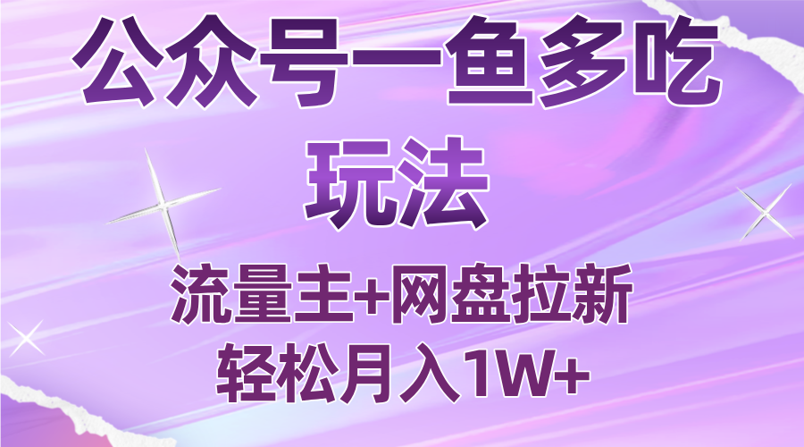 公众号最新玩法，一鱼多吃，流量主加网盘拉新，新手小白也能轻松月入1W网创项目-知识付费-在线课程-自媒体创业-网络副业-优利资源优利资源网