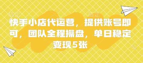 快手小店代运营，提供账号即可，团队全程操盘，单日稳定变现5张【揭秘】网创项目-知识付费-在线课程-自媒体创业-网络副业-优利资源优利资源网
