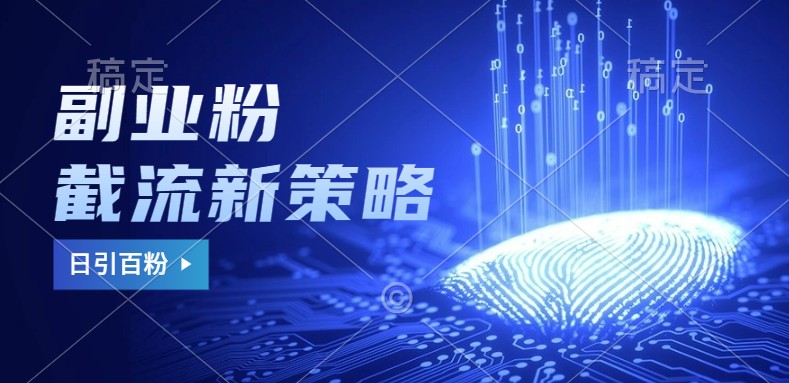 副业粉截流玩法与更新，不废号， 不封号。日引100+网创项目-知识付费-在线课程-自媒体创业-网络副业-优利资源优利资源网