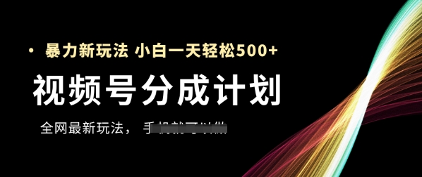 视频号分成计划，全网最暴力玩法，新手一天也能轻松5张+网创项目-知识付费-在线课程-自媒体创业-网络副业-优利资源优利资源网