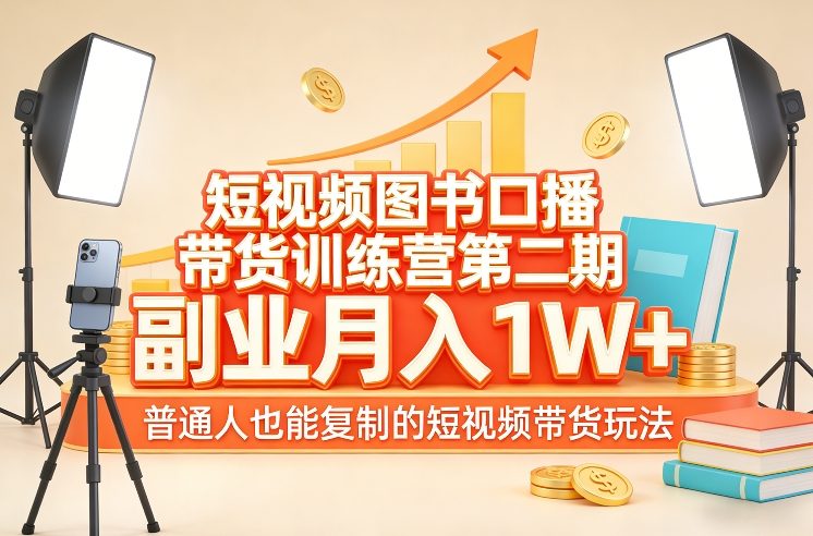 短视频图书口播带货训练营第二期，副业月入1W＋，普通人也能复制的短视频带货玩法网创项目-知识付费-在线课程-自媒体创业-网络副业-优利资源优利资源网