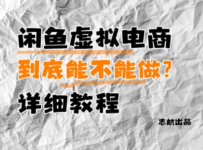 闲鱼虚拟电商，到底能不能做？详细教程网创项目-知识付费-在线课程-自媒体创业-网络副业-优利资源优利资源网