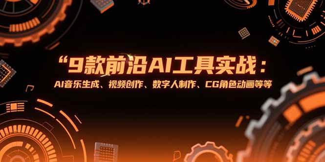 （15431期）9款前沿AI工具实战课：AI音乐生成、视频创作、数字人制作、CG角色动画等等网创项目-知识付费-在线课程-自媒体创业-网络副业-优利资源优利资源网