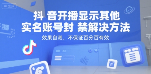 抖音开播显示其他实名账号封禁解决方法，效果自测，不保证百分百有效网创项目-知识付费-在线课程-自媒体创业-网络副业-优利资源优利资源网