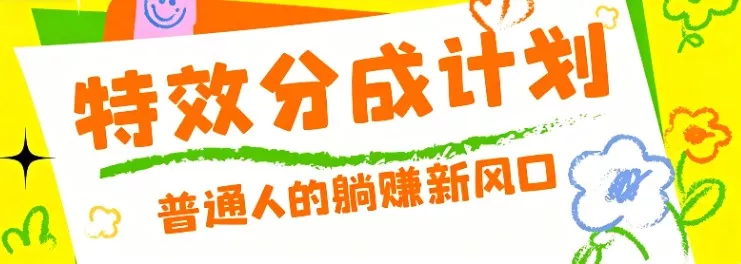 零粉丝也能操作的项目！视频号特效分成计划，普通人的躺赚新风口网创项目-知识付费-在线课程-自媒体创业-网络副业-优利资源优利资源网