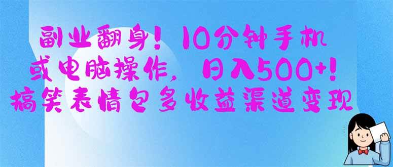 （14193期）副业翻身！10分钟手机或电脑操作，日入500+,搞笑表情包多收益渠道变现网创项目-知识付费-在线课程-自媒体创业-网络副业-优利资源优利资源网