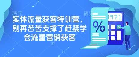实体流量获客特训营，别再苦苦支撑了赶紧学会流量营销获客网创项目-知识付费-在线课程-自媒体创业-网络副业-优利资源优利资源网