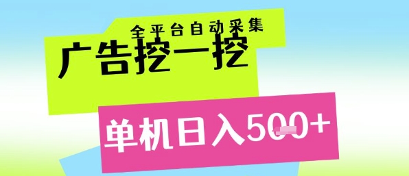 广告挖一挖全自动采集，单机日入5张+，小白轻松矩阵【揭秘】网创项目-知识付费-在线课程-自媒体创业-网络副业-优利资源优利资源网