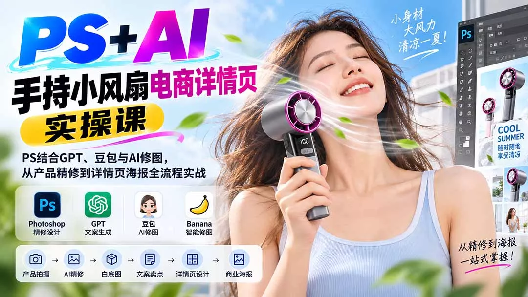 PS+AI手持小风扇电商详情页实操课：PS结合GPT、豆包与AI修图，从产品精修到详情页海报全流程实战网创项目-知识付费-在线课程-自媒体创业-网络副业-优利资源优利资源网