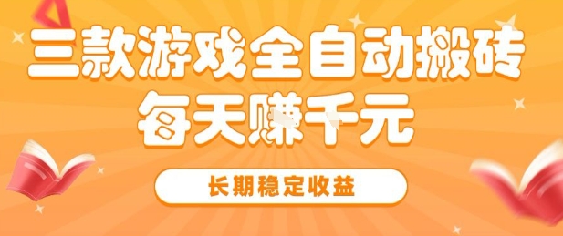 三款热门游戏全自动搬砖，简单易上手，长期稳定收益，日入1k【揭秘】网创项目-知识付费-在线课程-自媒体创业-网络副业-优利资源优利资源网