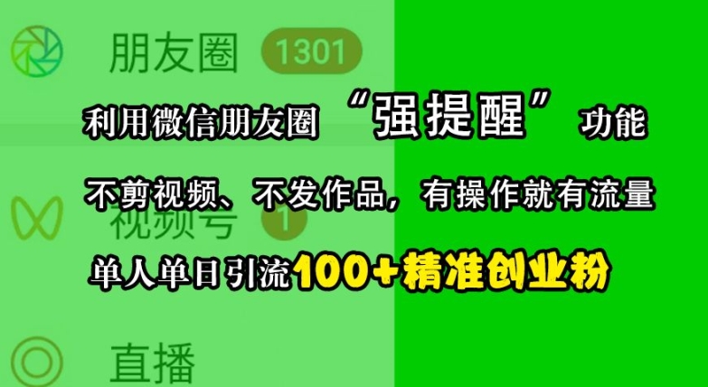 利用微信朋友圈“强提醒”功能，引流精准创业粉，不剪视频、不发作品，单人单日引流100+创业粉网创项目-知识付费-在线课程-自媒体创业-网络副业-优利资源优利资源网