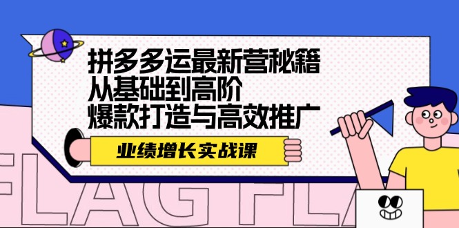 （12260期）拼多多运最新营秘籍：业绩 增长实战课，从基础到高阶，爆款打造与高效推广网创项目-知识付费-在线课程-自媒体创业-网络副业-优利资源优利资源网